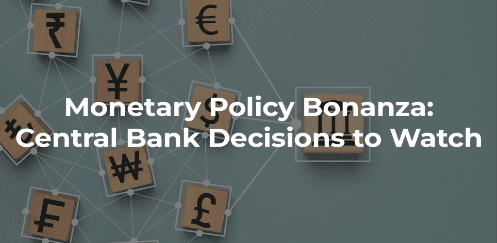 Monetary Policy Bonanza: Central Bank Decisions to Watch