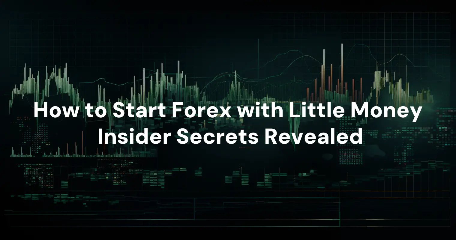 How to Start Forex with Little Money: Insider Secrets Revealed