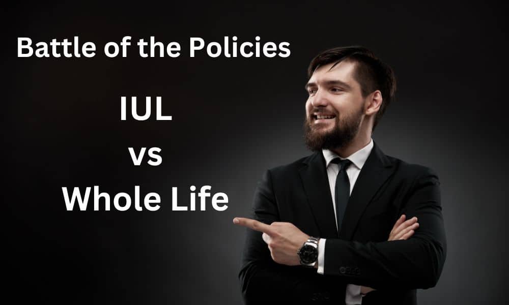 Battle of the Policies: IUL Vs Whole Life Insurance