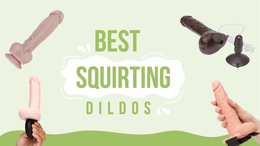8 Best Squirting Dildos In 2024 Reviewed | And How To Use Them