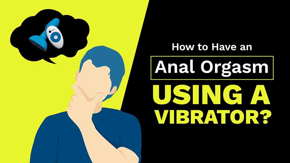 How to Have an Anal Orgasm Using a Vibrator?