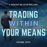 Podcast Episode #397: Trading Within Your Means