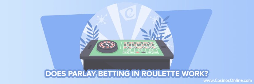 Does Parlay Betting in Roulette Work?