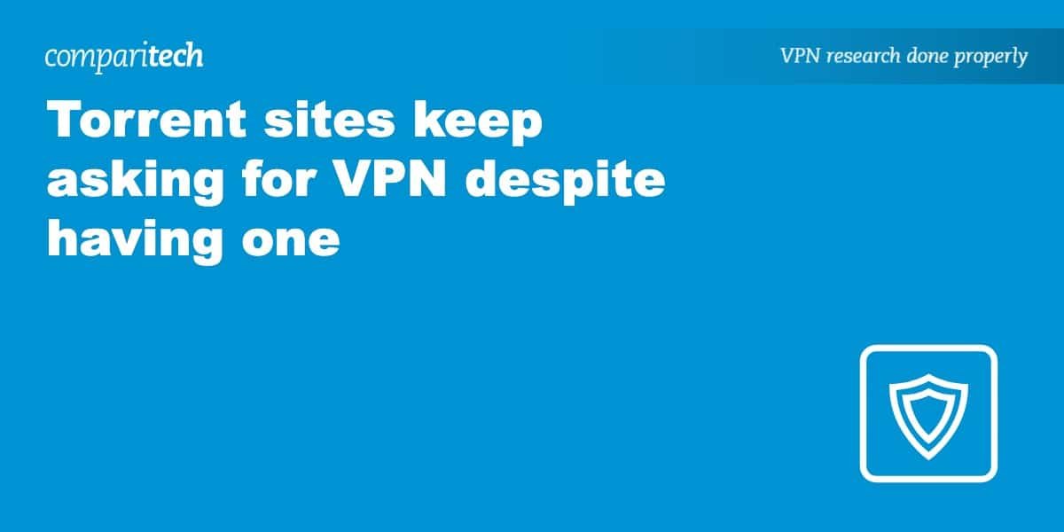 Torrent sites keep asking for VPN despite having one: How to fix