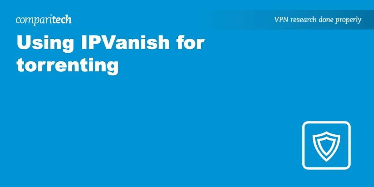 Using IPVanish for torrenting: Is it any good?