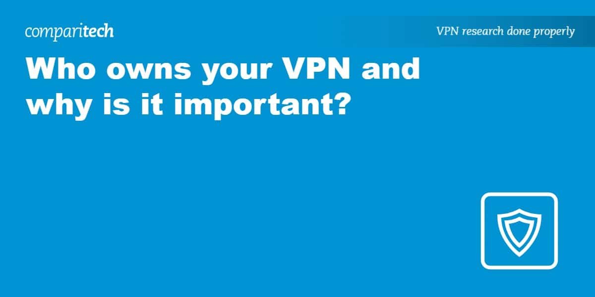 Who owns your VPN and why is it important?