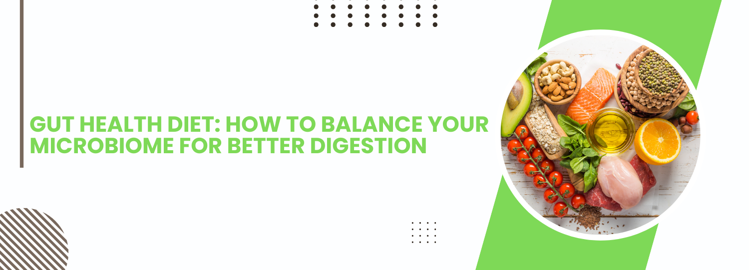 Gut Health Diet: How to Balance Your Microbiome for Better Digestion