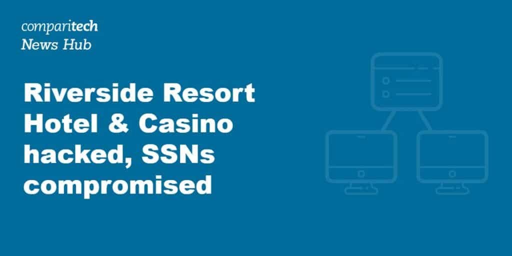 Riverside Resort Hotel and Casino hit by ransomware attack, guest SSNs compromised