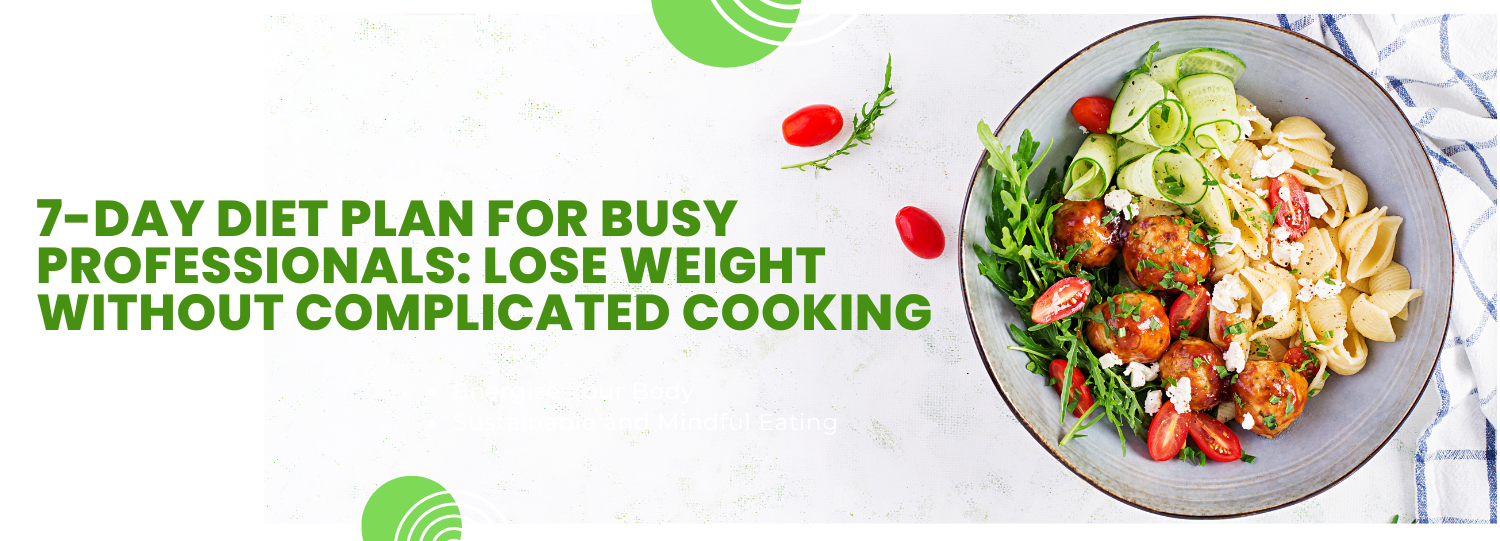 7-Day Diet Plan for Busy Professionals: Lose Weight without Complicated Cooking