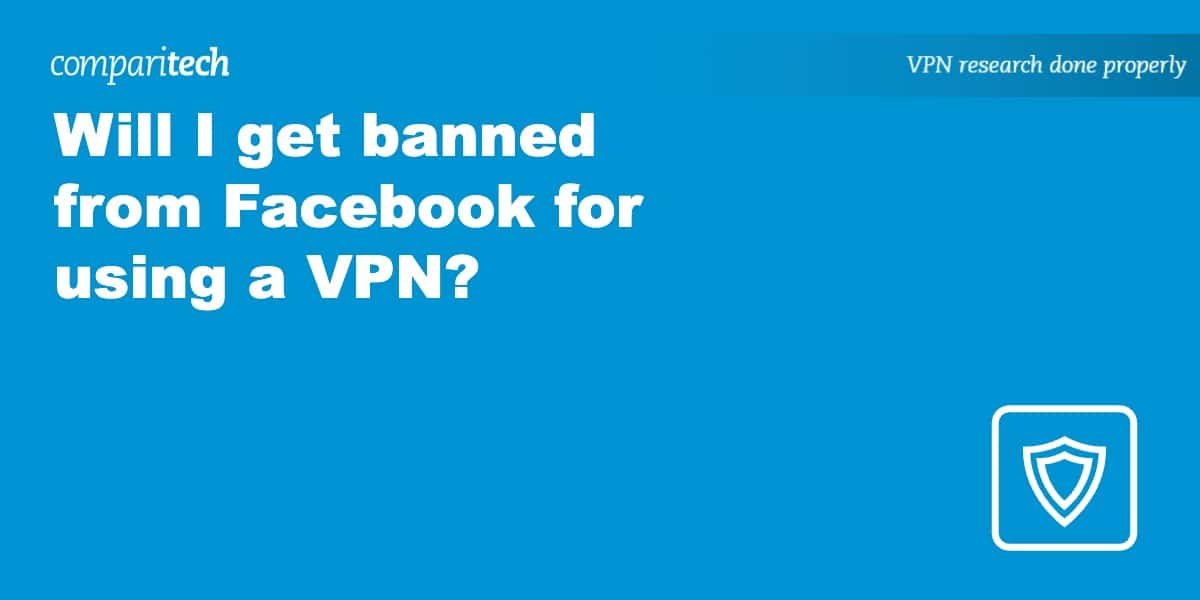 Will I get banned from Facebook for using a VPN?