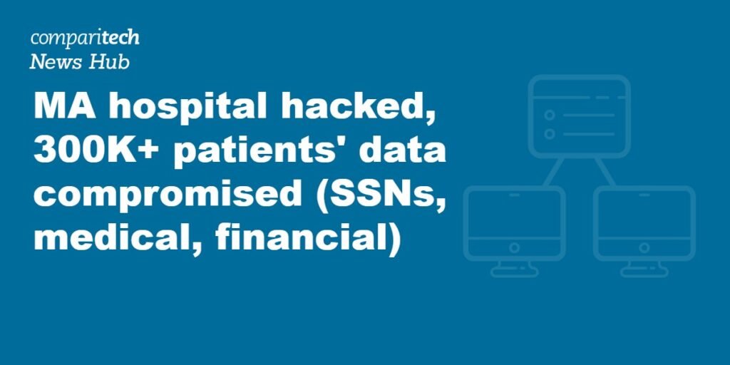 Massachusetts hospital notifies 316,000 people of data breach that compromised SSNs, medical and financial info